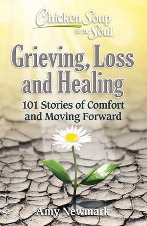 Chicken Soup for the Soul: Grieving, Loss and Healing by Amy Newmark