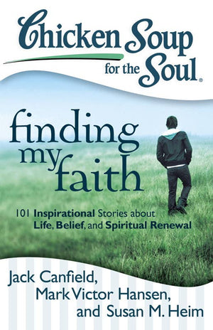 Chicken Soup for the Soul: Finding My Faith by Jack Canfield